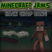 Minecraft Jams Hack Chop Bang