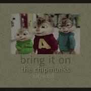 Bring It On Alvin And The Chipmunks Slowed Reverb