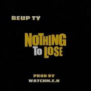 Reup Ty Nothing To Lose