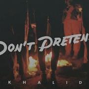 Khalid Dont Pretend