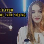 C C Catcn Cause You Are Young Cover Красиво Поет Девушка