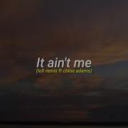 It Ain T Me Me Cover Lofi Remix Ft Chloe Adams