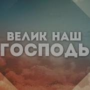 Ты Велик Наш Господь