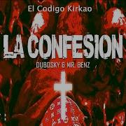 La Confesion Feat Dubosky Mr Benz El Codigo Kirkao