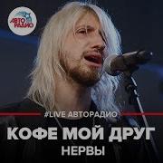 Нервы Кофе Мой Друг Авторадио