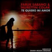 Te Quiero Mi Amor Original Mix Faruk Sabanci Nurettin Colak