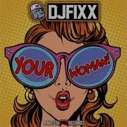 Your Woman Original Mix Dj Fixx