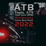Atb Topic A7S Your Love 9Pm 2022 Sterbinszky Future Rave Remix