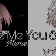 Love Me You Say Meme