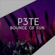 P3Te Bounce Of Fun Original Mix