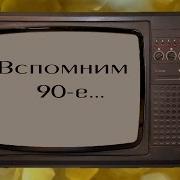 Вспоминаем 90 Е Ностальгия