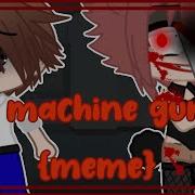 Machine Gun Meme Saiko No Sutoka