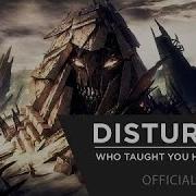 Disturbed Who Taught You How To Hate