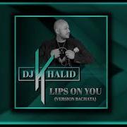Lips On You Version Bachata Dj Khalid