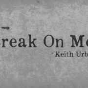 Keith Urban Break On Me