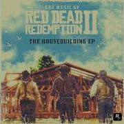 The Housebuilding Song The Music Of Red Dead Redemption 2 Ost