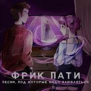 Песня Под Которую Надо Влюбляться Фрик Пати