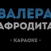Афродита Валера Караоке