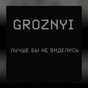 Groznyi Лучше Бы Не Виделись