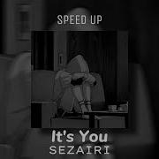 It S You Sezairi Speed Up