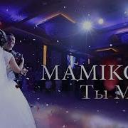 Mamikon Ты Моя