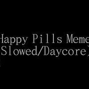 Happy Pills Meme Slowed