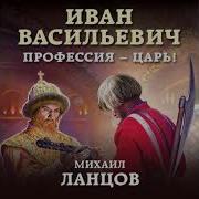 Михаил Ланцов Иван Васильевич Профессия Царь