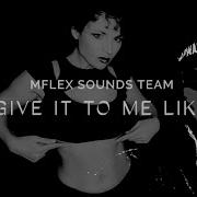 Mflex Sounds Team Give It To Me Like 2024 Soon