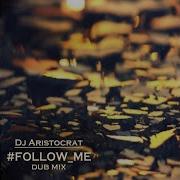 Follow Me Dub Mix Dj Aristocrat