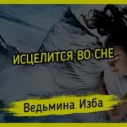 Исцеление Во Сне Ведьмина Изба