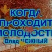 Когда Проходит Молодость Влад Нежный