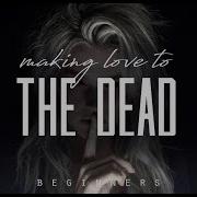 Beginners Making Love To The Dead