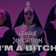 League Of Distortion I M A Bitch