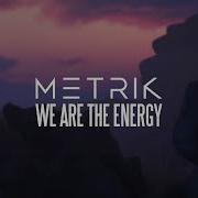 Metrik We Are The Energy