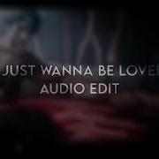 I Just Wanna Be Loved Edit Audio