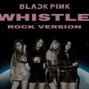 Blackpink 휘파람 Whistle Rock Ver