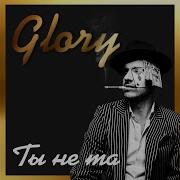 Ты Не Та Glory