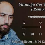 Vuqar Bileceri Ft Dj Kamran Mm Yatmaga Get Yatmaga 2021 Remix