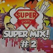 Super Mix 2 Танцуй Вместе С Super Party Хиты 2018