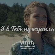 Я В Тебе Нуждаюсь Бог Божье Слово Music