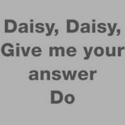 Daisy Daisy Give Me Your Answer Do