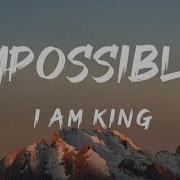 Impossible I Am King