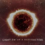 Light Em Up Radioactive Mashup