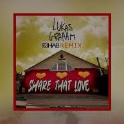 Lukas Graham Share That Love R3Hab Remix