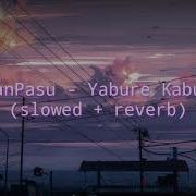 Myanpasu Yabure Kabure Slowed