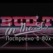 Built In The 80 На Русском