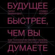 Будущее Быстрее Чем Вы Думаете Как Технологии Меняют Бизнес Промышленность И Нашу Жизнь