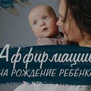 Аффирмации На Зачатие И Рождение Ребенка