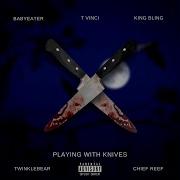 Playing With Knives Feat King Bling Twinkle Bear T Vinci Chief Reef Babyeater