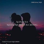 Alex Acea Mama My Soul Is Crying Original Mix